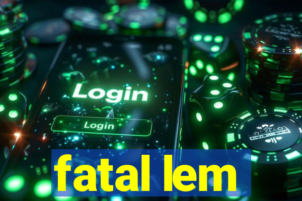 fatal lem